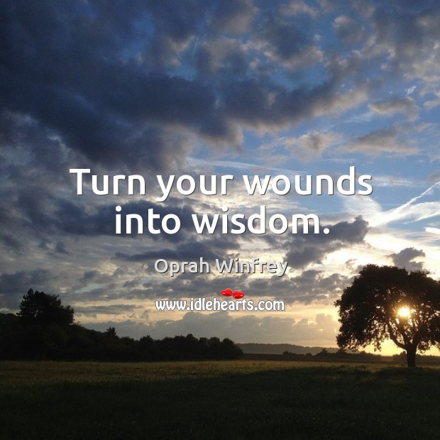 Turn your wounds into wisdom. Oprah Winfrey Picture Quote