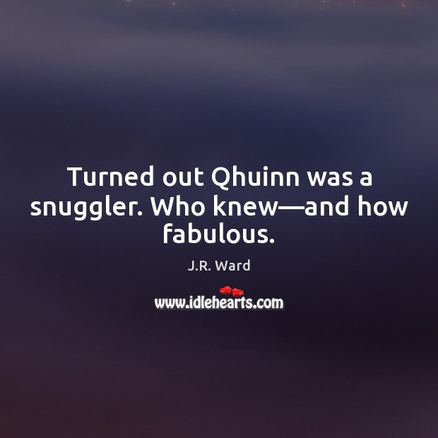 Turned out Qhuinn was a snuggler. Who knew—and how fabulous. J.R. Ward Picture Quote