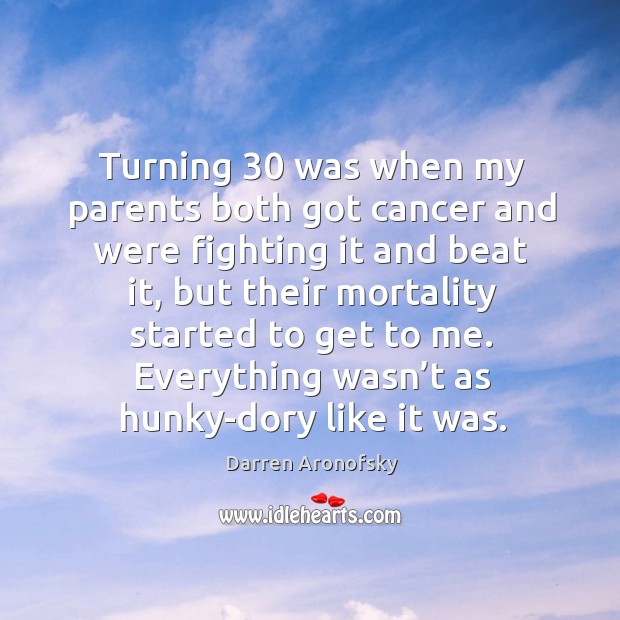 Turning 30 was when my parents both got cancer and were fighting it and beat it, but their Image
