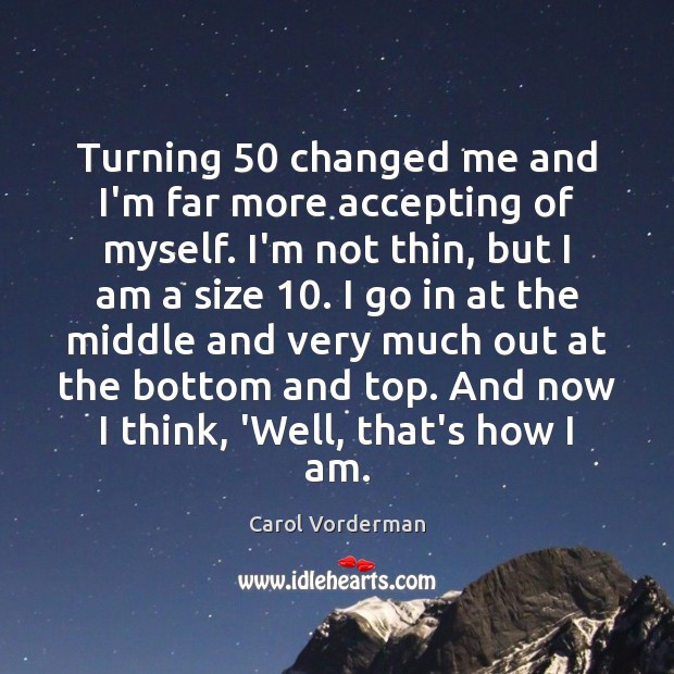 Turning 50 changed me and I’m far more accepting of myself. I’m not Carol Vorderman Picture Quote