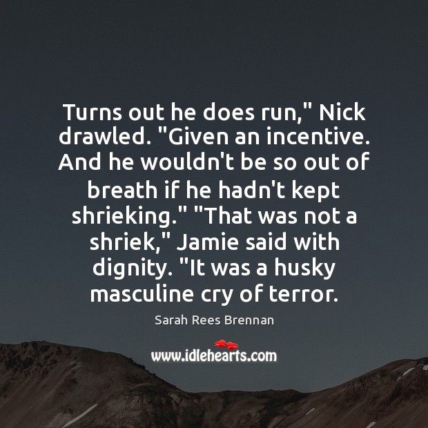 Turns out he does run,” Nick drawled. “Given an incentive. And he Image