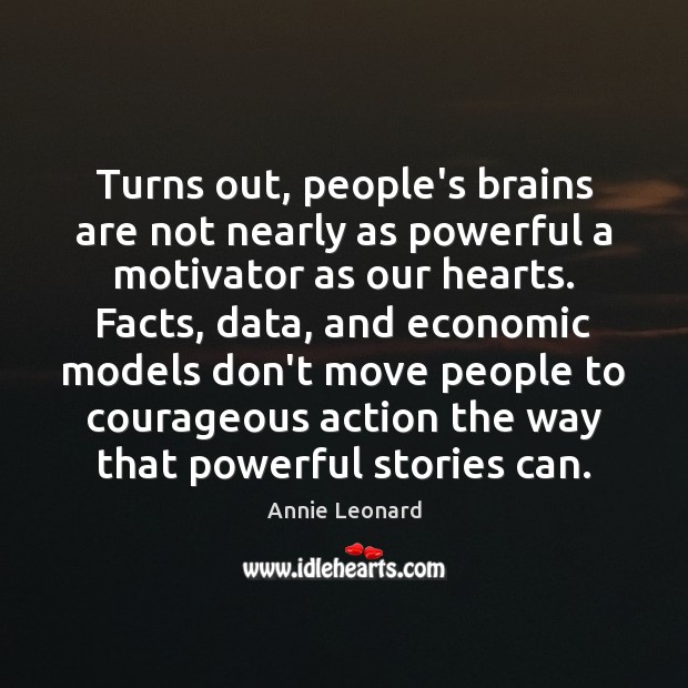 Turns out, people’s brains are not nearly as powerful a motivator as Annie Leonard Picture Quote