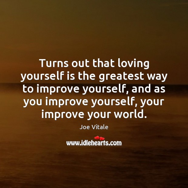 Turns out that loving yourself is the greatest way to improve yourself, Joe Vitale Picture Quote