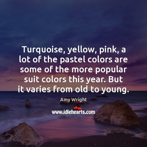 Turquoise, yellow, pink, a lot of the pastel colors are some of Image