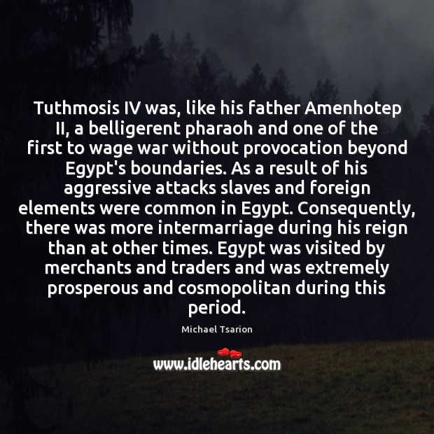 Tuthmosis IV was, like his father Amenhotep II, a belligerent pharaoh and Image