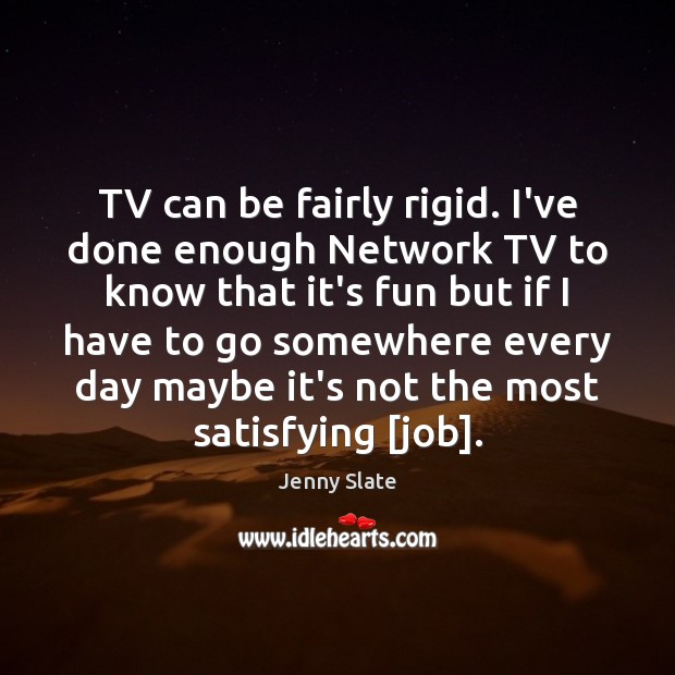 TV can be fairly rigid. I’ve done enough Network TV to know Jenny Slate Picture Quote