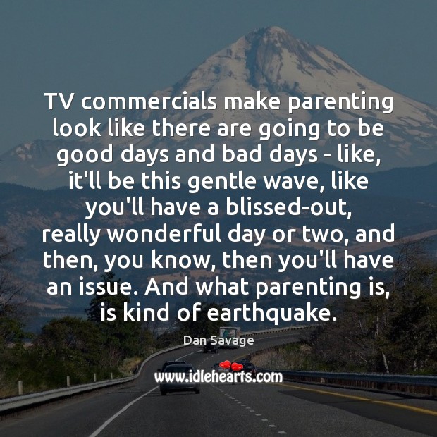 TV commercials make parenting look like there are going to be good Dan Savage Picture Quote