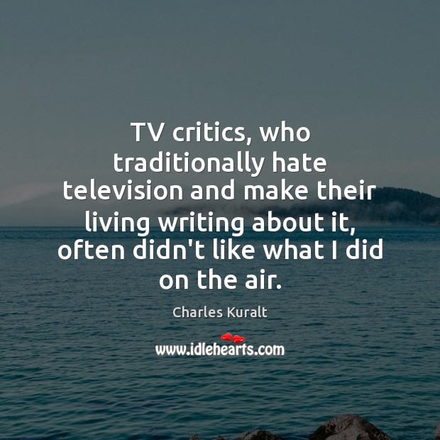 TV critics, who traditionally hate television and make their living writing about Image