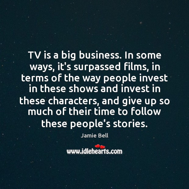 TV is a big business. In some ways, it’s surpassed films, in Jamie Bell Picture Quote