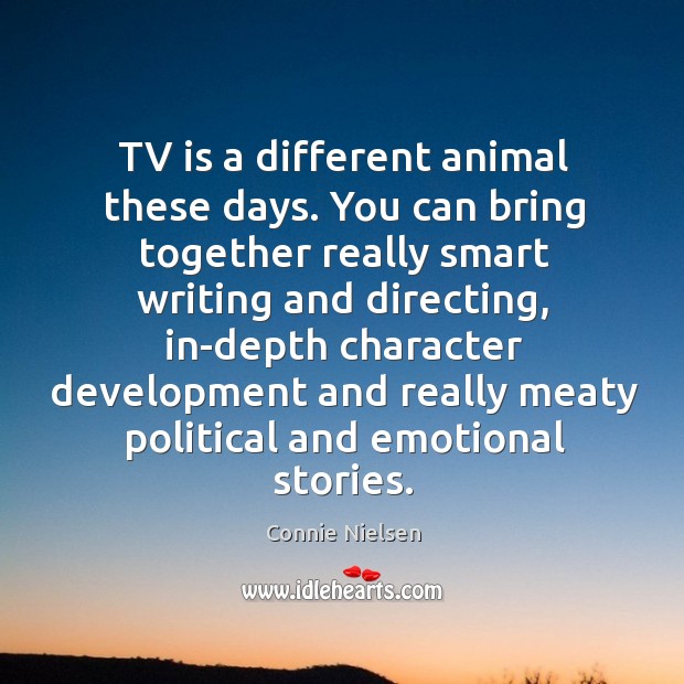 Tv is a different animal these days. Connie Nielsen Picture Quote