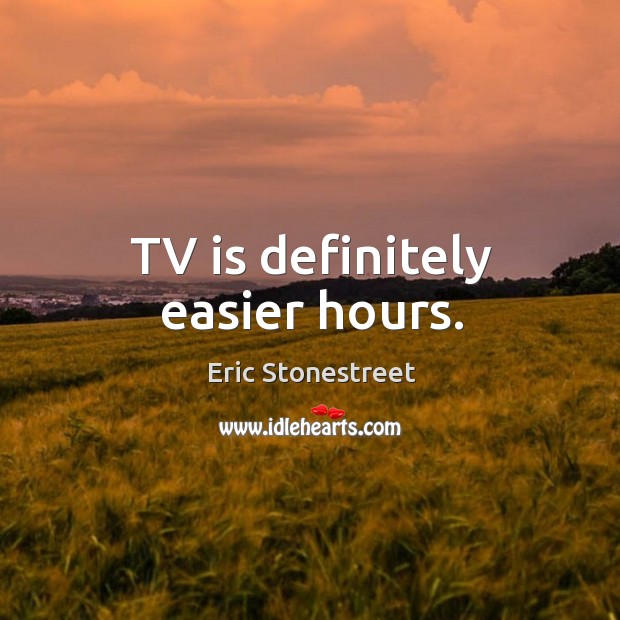 TV is definitely easier hours. Eric Stonestreet Picture Quote