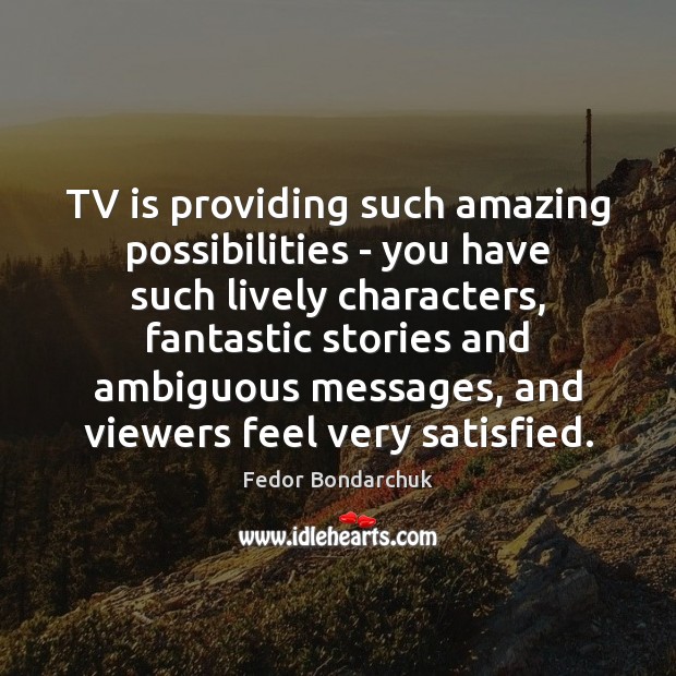 TV is providing such amazing possibilities – you have such lively characters, Image