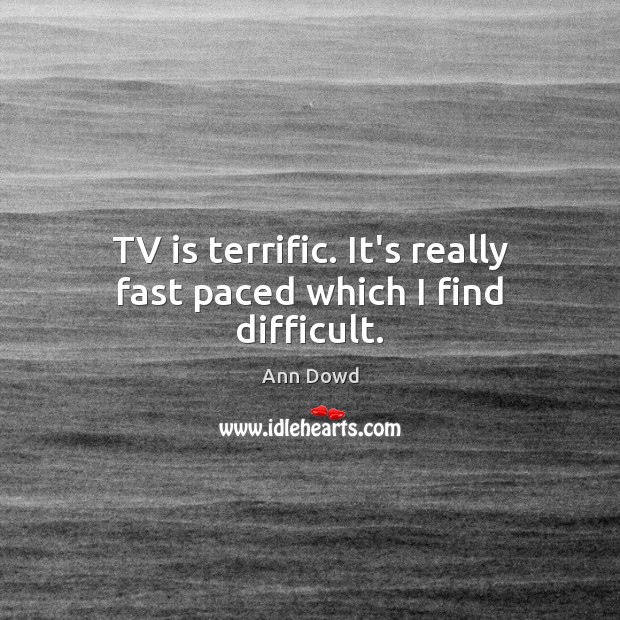 TV is terrific. It’s really fast paced which I find difficult. Ann Dowd Picture Quote