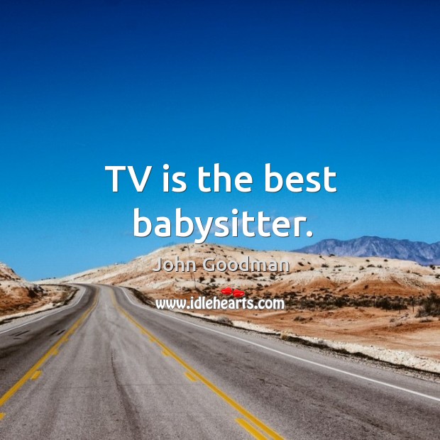 Tv is the best babysitter. Image
