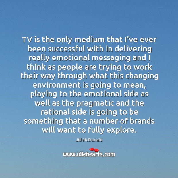 TV is the only medium that I’ve ever been successful with in Jill McDonald Picture Quote
