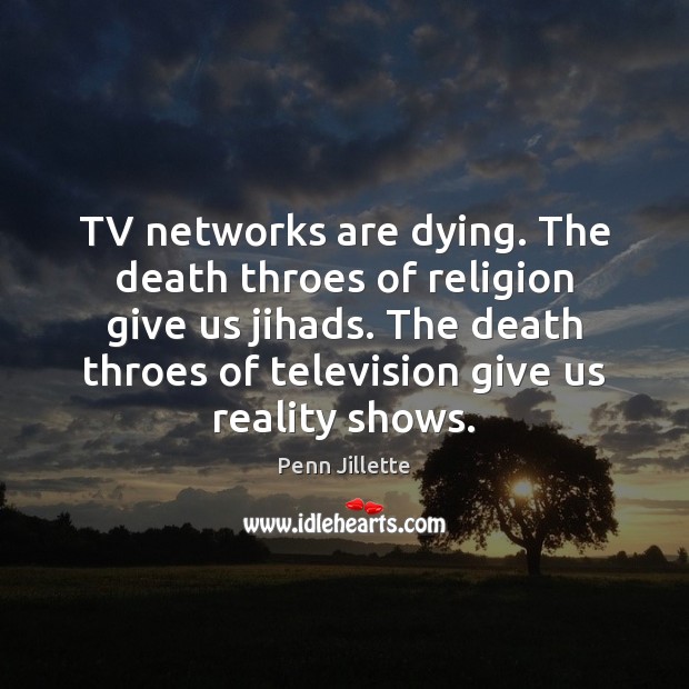 TV networks are dying. The death throes of religion give us jihads. Reality Quotes Image