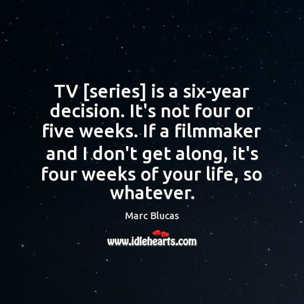 TV [series] is a six-year decision. It’s not four or five weeks. Image