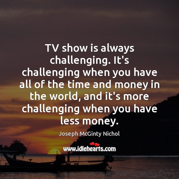 TV show is always challenging. It’s challenging when you have all of Joseph McGinty Nichol Picture Quote