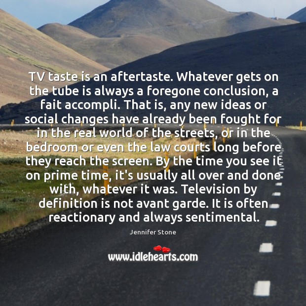TV taste is an aftertaste. Whatever gets on the tube is always Jennifer Stone Picture Quote