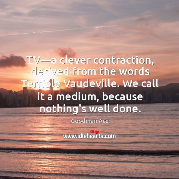 TV—a clever contraction, derived from the words Terrible Vaudeville. We call Clever Quotes Image