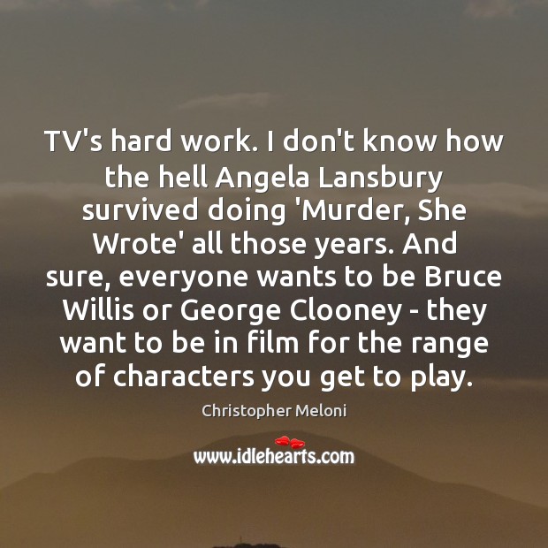TV’s hard work. I don’t know how the hell Angela Lansbury survived Christopher Meloni Picture Quote