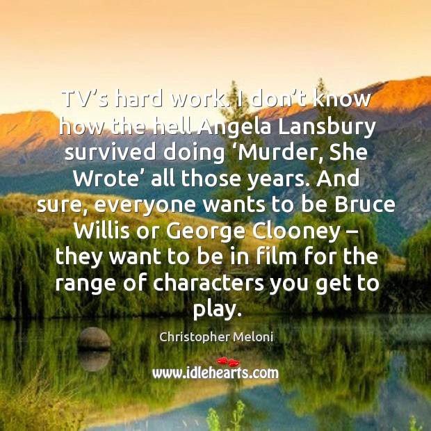 Tv’s hard work. I don’t know how the hell angela lansbury survived doing ‘murder Christopher Meloni Picture Quote