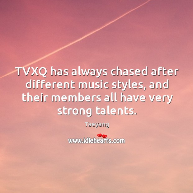 TVXQ has always chased after different music styles, and their members all Taeyang Picture Quote