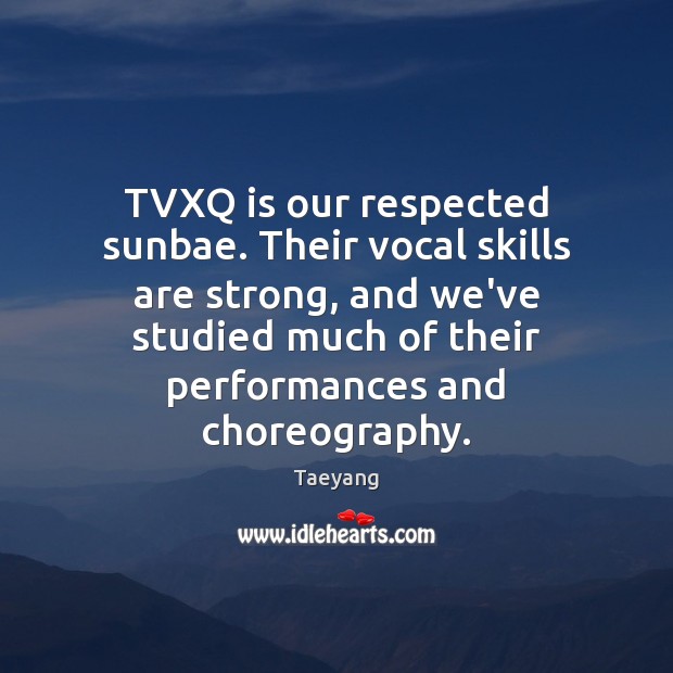 TVXQ is our respected sunbae. Their vocal skills are strong, and we’ve Taeyang Picture Quote