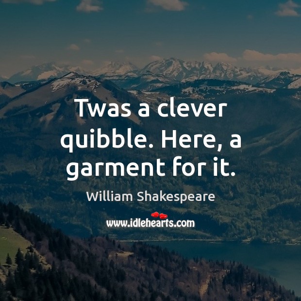 Twas a clever quibble. Here, a garment for it. William Shakespeare Picture Quote
