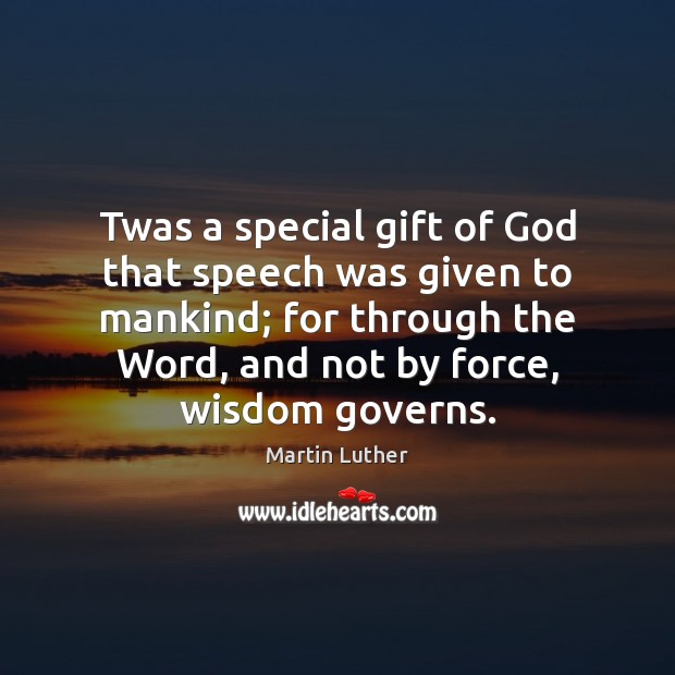 Twas a special gift of God that speech was given to mankind; Martin Luther Picture Quote