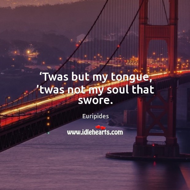 Twas but my tongue, twas not my soul that swore. Euripides Picture Quote