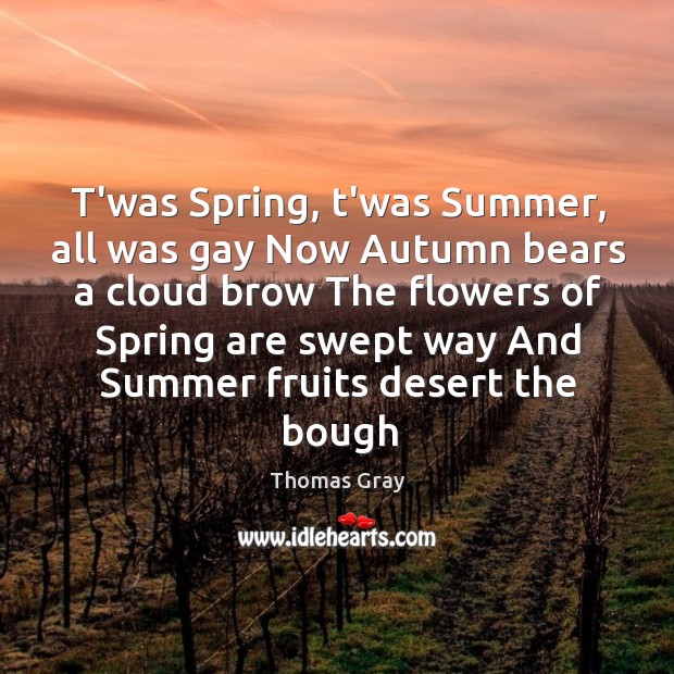 T’was Spring, t’was Summer, all was gay Now Autumn bears a cloud Thomas Gray Picture Quote