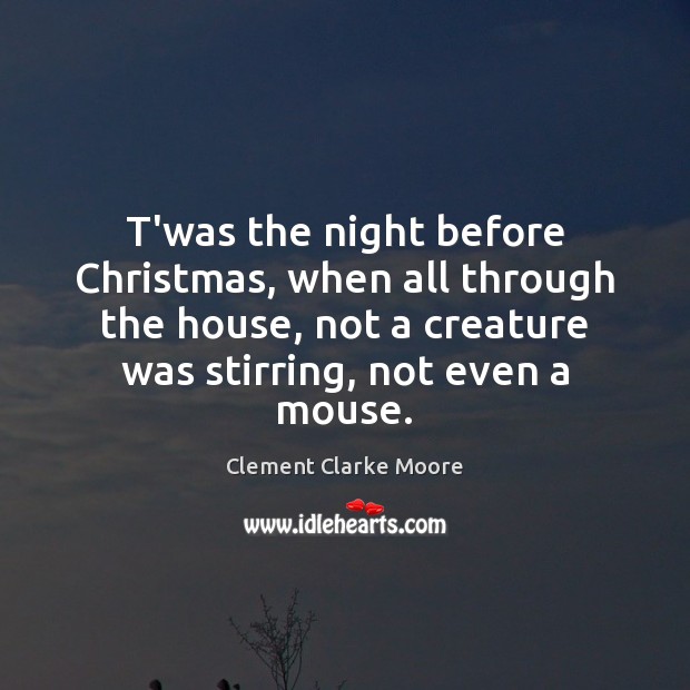 T’was the night before Christmas, when all through the house, not a Clement Clarke Moore Picture Quote