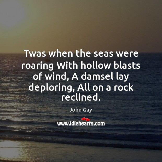 Twas when the seas were roaring With hollow blasts of wind, A John Gay Picture Quote