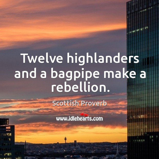 Twelve highlanders and a bagpipe make a rebellion. Scottish Proverbs Image