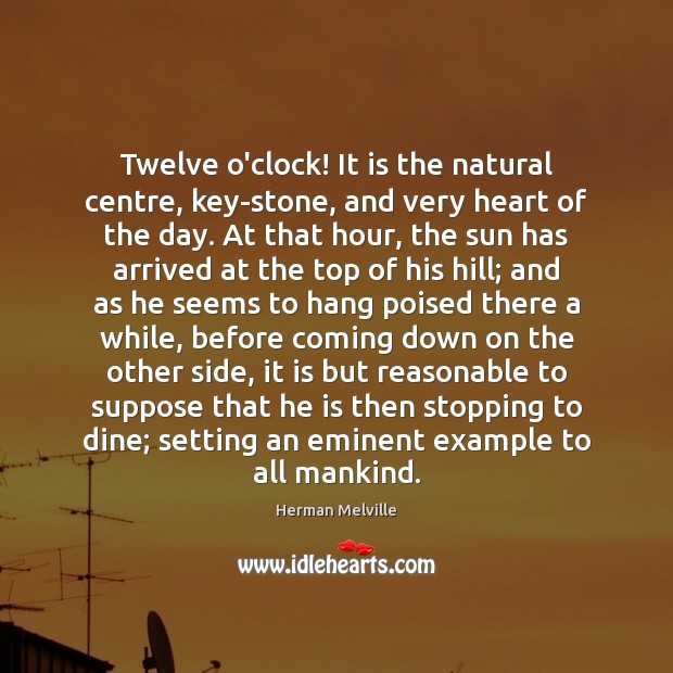Twelve o’clock! It is the natural centre, key-stone, and very heart of Herman Melville Picture Quote