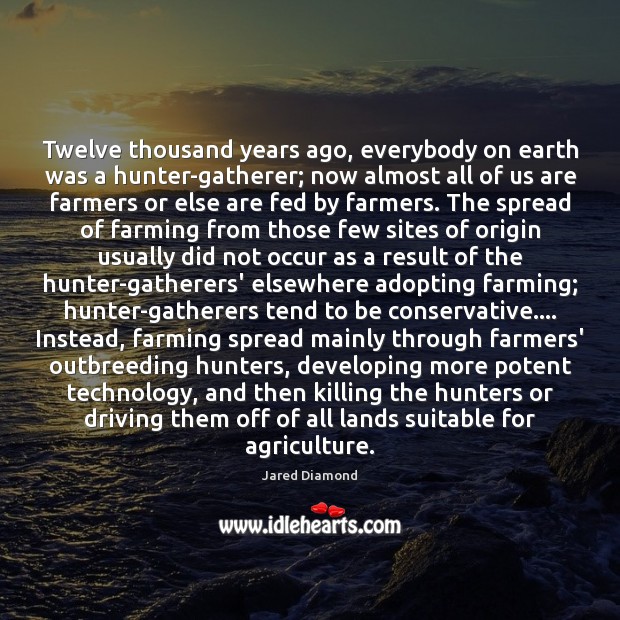 Twelve thousand years ago, everybody on earth was a hunter-gatherer; now almost Driving Quotes Image