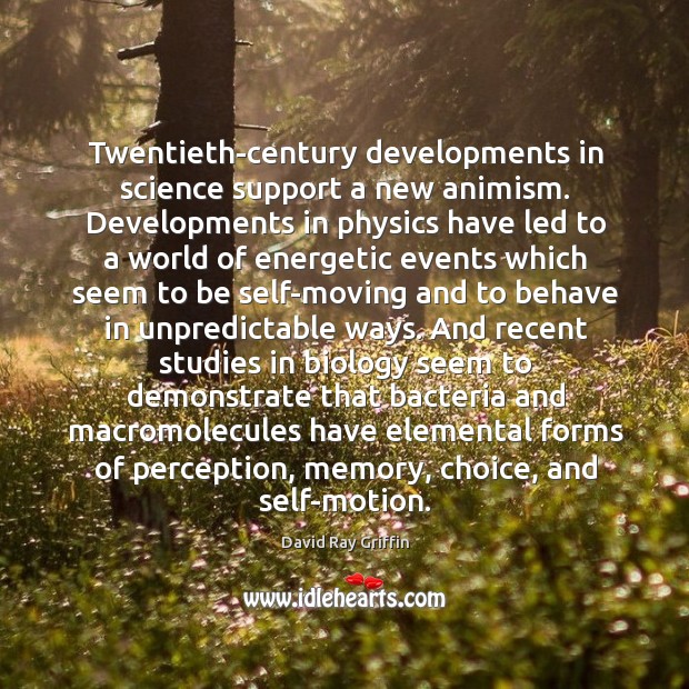 Twentieth-century developments in science support a new animism. Developments in physics have David Ray Griffin Picture Quote