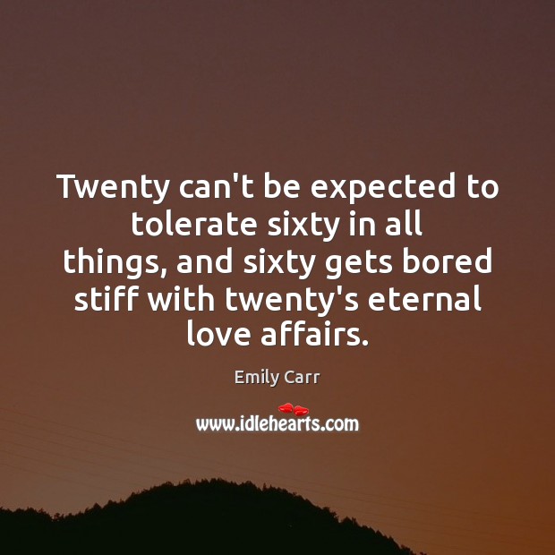 Twenty can’t be expected to tolerate sixty in all things, and sixty Image