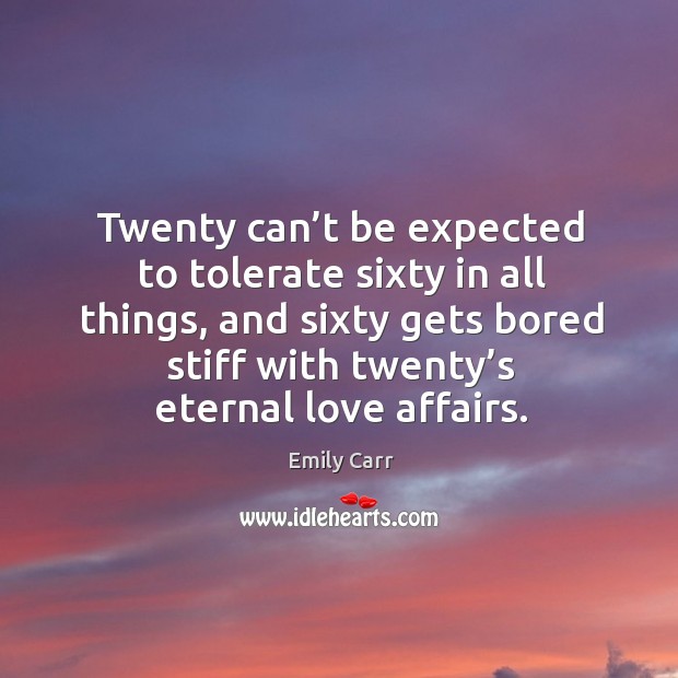 Twenty can’t be expected to tolerate sixty in all things, and sixty gets bored stiff with twenty’s eternal love affairs. Image