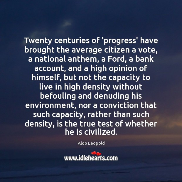 Twenty centuries of ‘progress’ have brought the average citizen a vote, a Aldo Leopold Picture Quote