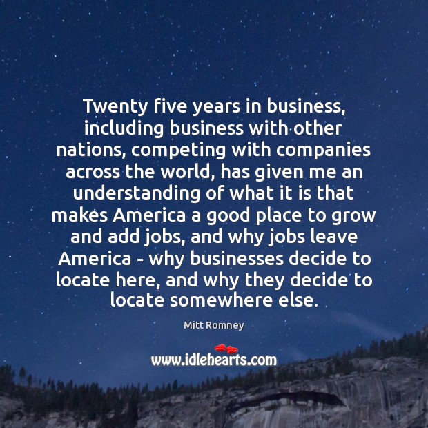 Twenty five years in business, including business with other nations, competing with Mitt Romney Picture Quote