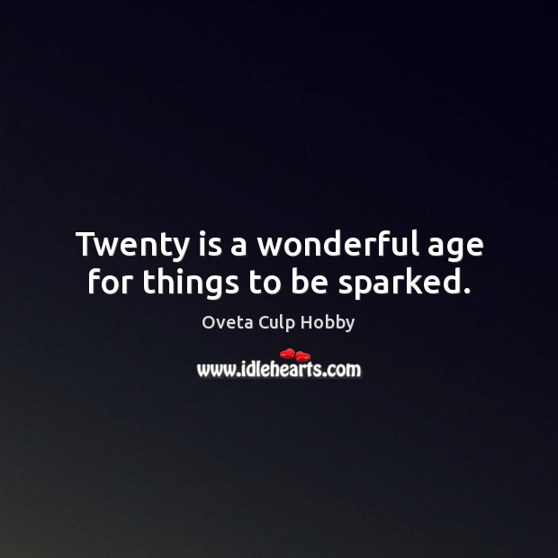 Twenty is a wonderful age for things to be sparked. Image