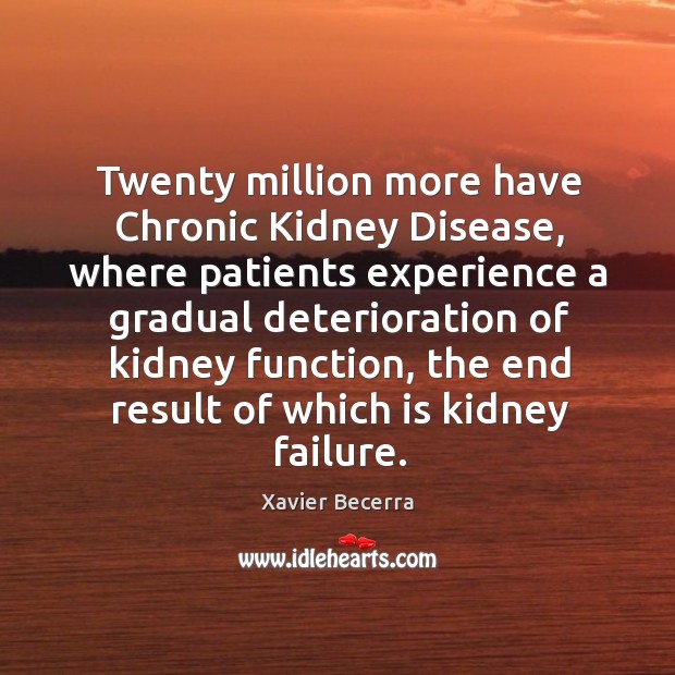 Twenty million more have chronic kidney disease, where patients experience a gradual Xavier Becerra Picture Quote