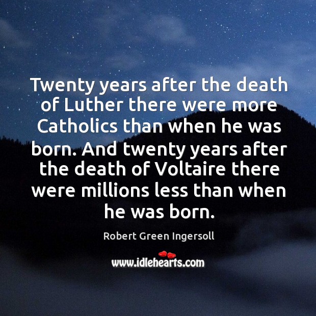 Twenty years after the death of Luther there were more Catholics than Robert Green Ingersoll Picture Quote
