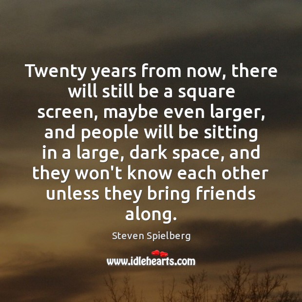 Twenty years from now, there will still be a square screen, maybe Steven Spielberg Picture Quote