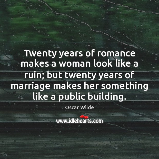 Twenty years of romance makes a woman look like a ruin; but Oscar Wilde Picture Quote