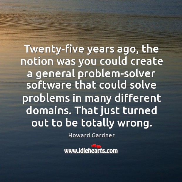 Twenty-five years ago, the notion was you could create a general problem-solver software Image