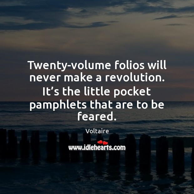 Twenty-volume folios will never make a revolution. It’s the little pocket Voltaire Picture Quote