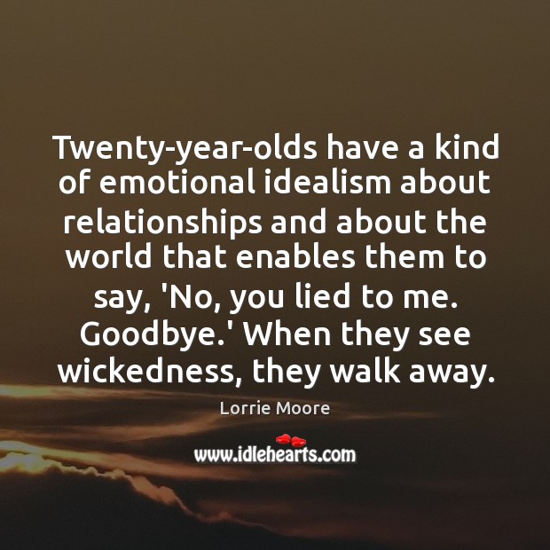 Twenty-year-olds have a kind of emotional idealism about relationships and about the Goodbye Quotes Image